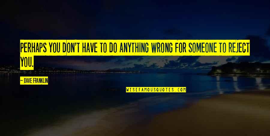 Balsamo Tranquilo Quotes By Dave Franklin: Perhaps you don't have to do anything wrong
