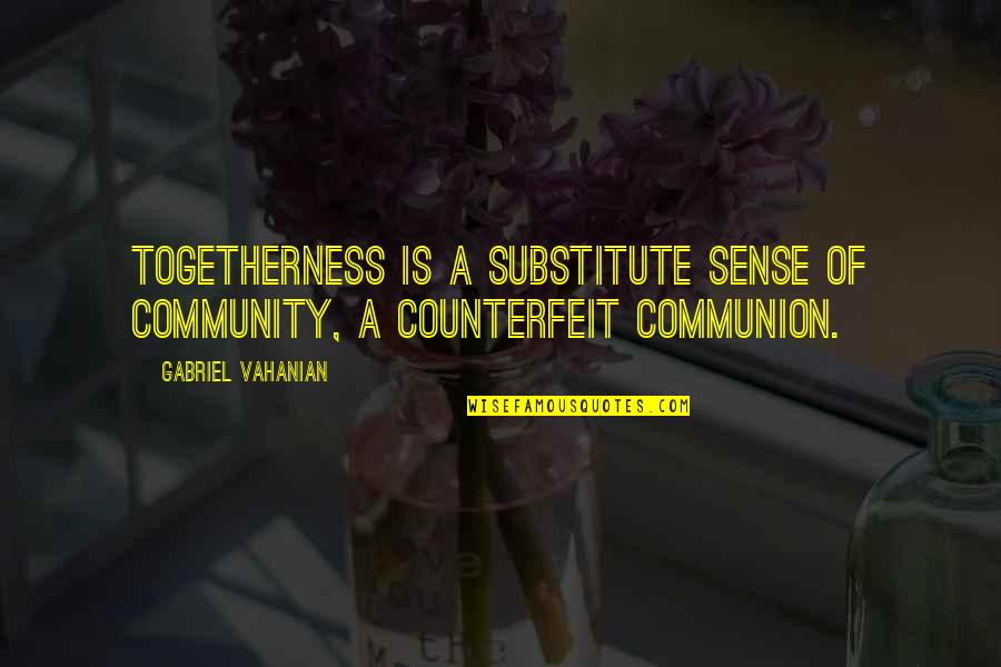 Balsamos Quotes By Gabriel Vahanian: Togetherness is a substitute sense of community, a Balsamos Quotes By Gabriel Vahanian: Togetherness is a substitute sense of community, a