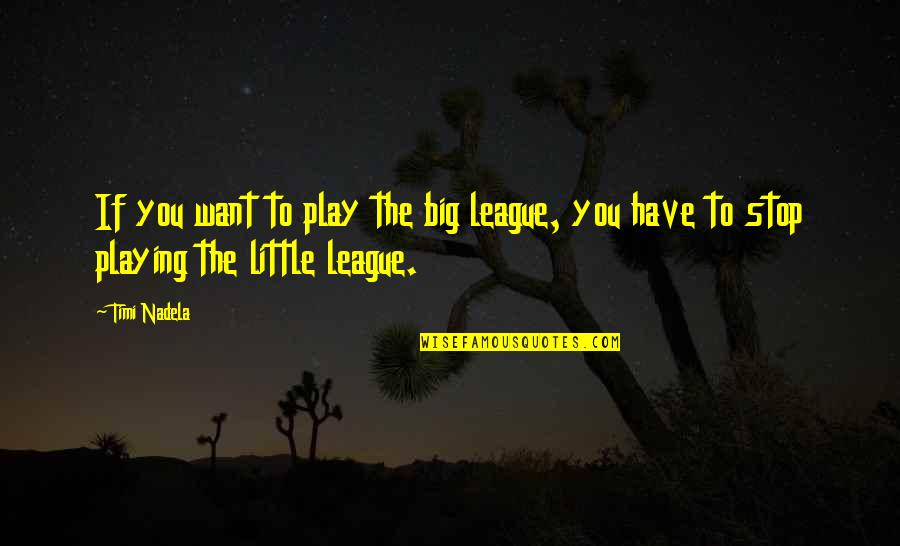 Balsan Quotes By Timi Nadela: If you want to play the big league,