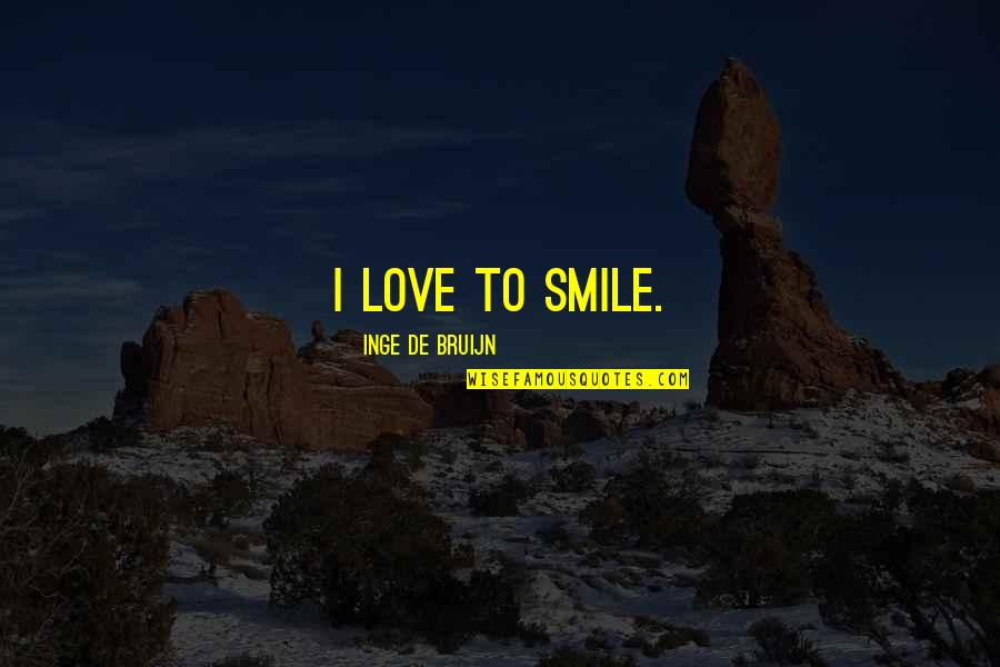 Balsas De Totora Quotes By Inge De Bruijn: I love to smile. Balsas De Totora Quotes By Inge De Bruijn: I love to smile.