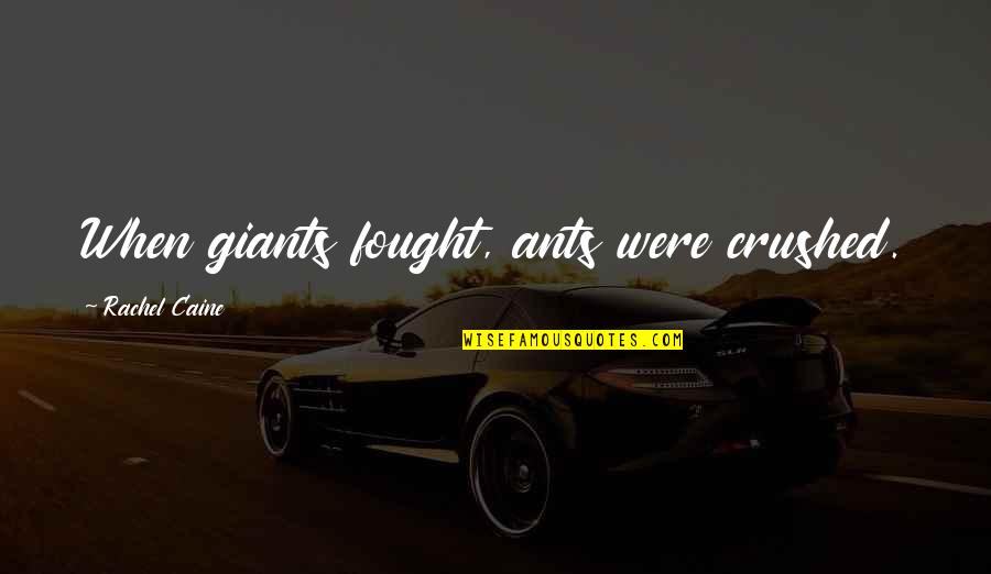 Balsas De Totora Quotes By Rachel Caine: When giants fought, ants were crushed. Balsas De Totora Quotes By Rachel Caine: When giants fought, ants were crushed.
