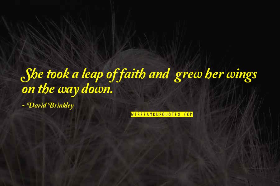 Balsbaugh Builders Quotes By David Brinkley: She took a leap of faith and grew Balsbaugh Builders Quotes By David Brinkley: She took a leap of faith and grew