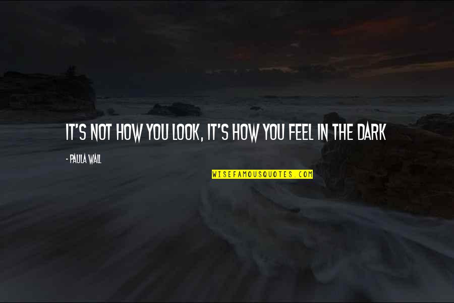 Balsis Vikipedija Quotes By Paula Wall: It's not how you look, it's how you Balsis Vikipedija Quotes By Paula Wall: It's not how you look, it's how you