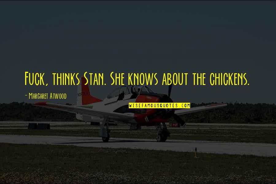Balson Faix Quotes By Margaret Atwood: Fuck, thinks Stan. She knows about the chickens. Balson Faix Quotes By Margaret Atwood: Fuck, thinks Stan. She knows about the chickens.