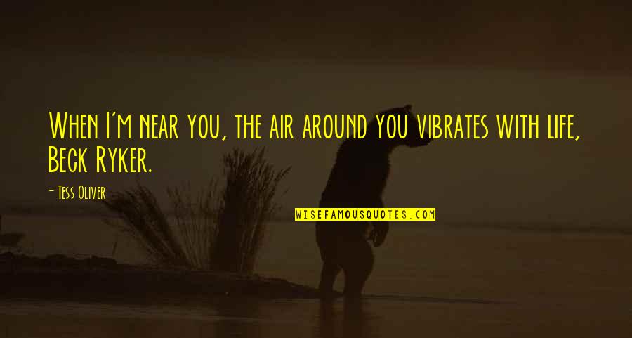 Balson Faix Quotes By Tess Oliver: When I'm near you, the air around you