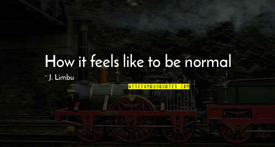 Balta Drobule Quotes By J. Limbu: How it feels like to be normal Balta Drobule Quotes By J. Limbu: How it feels like to be normal