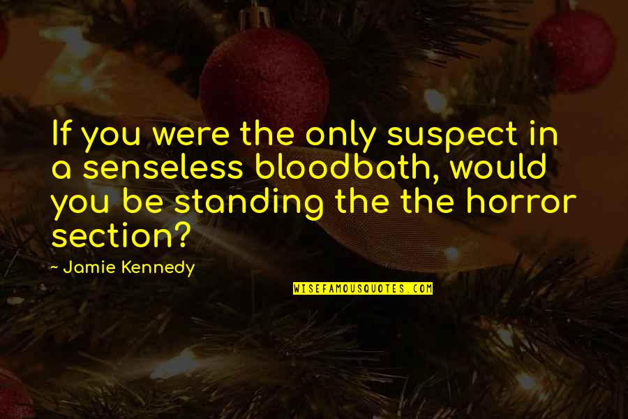 Balta Drobule Quotes By Jamie Kennedy: If you were the only suspect in a Balta Drobule Quotes By Jamie Kennedy: If you were the only suspect in a