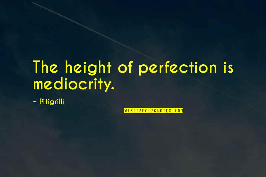 Balta Drobule Quotes By Pitigrilli: The height of perfection is mediocrity. Balta Drobule Quotes By Pitigrilli: The height of perfection is mediocrity.