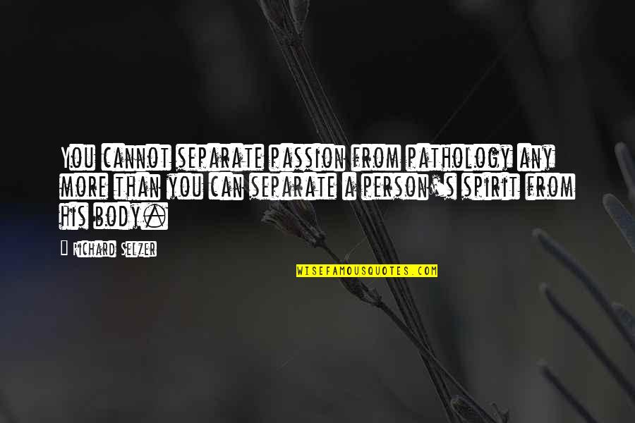 Balta Drobule Quotes By Richard Selzer: You cannot separate passion from pathology any more Balta Drobule Quotes By Richard Selzer: You cannot separate passion from pathology any more