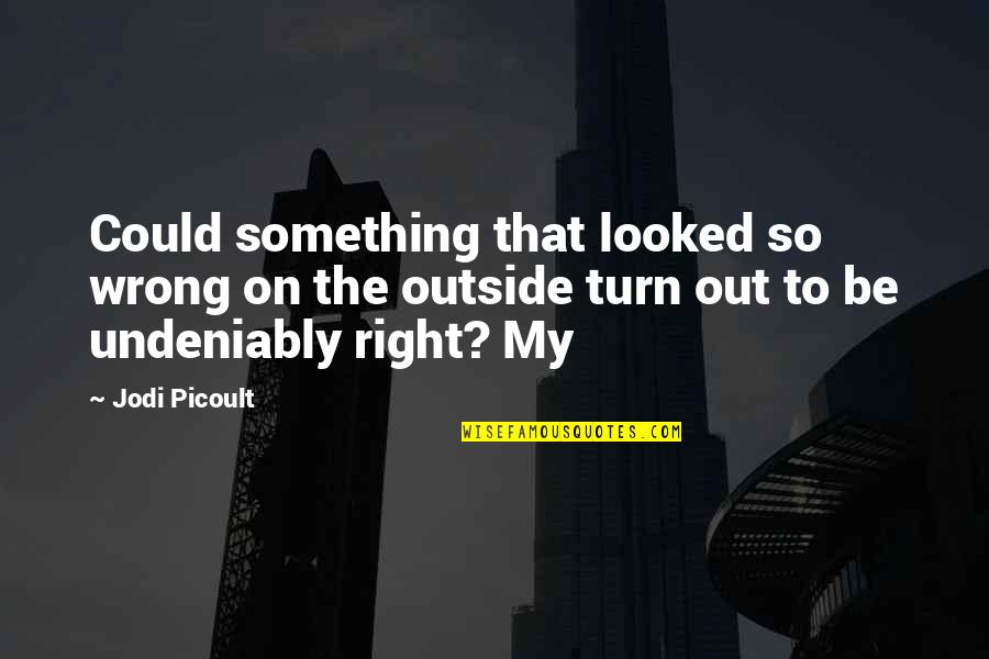 Baltacioglu Quotes By Jodi Picoult: Could something that looked so wrong on the