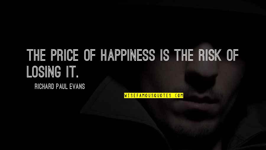 Baltacioglu Quotes By Richard Paul Evans: The price of happiness is the risk of