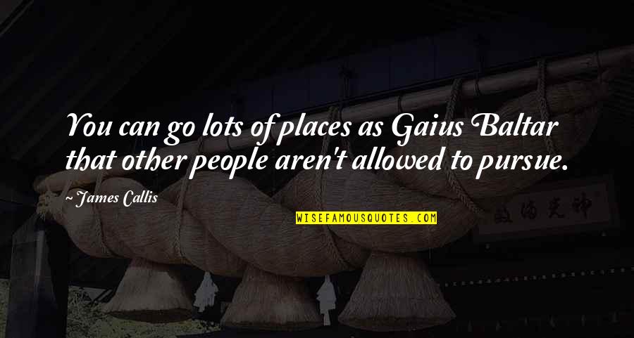 Baltar Quotes By James Callis: You can go lots of places as Gaius