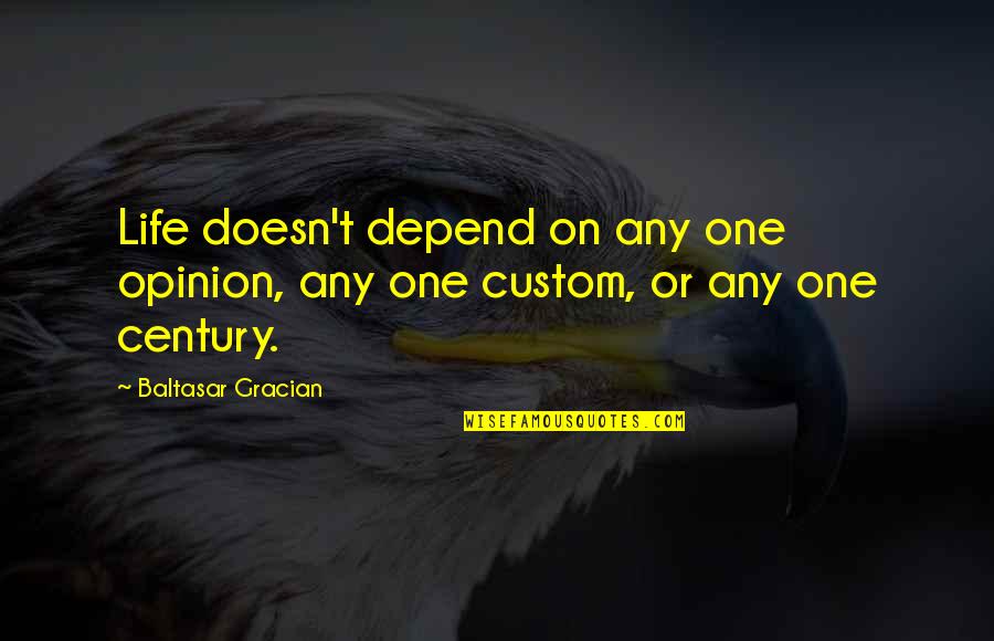 Baltasar E Quotes By Baltasar Gracian: Life doesn't depend on any one opinion, any Baltasar E Quotes By Baltasar Gracian: Life doesn't depend on any one opinion, any