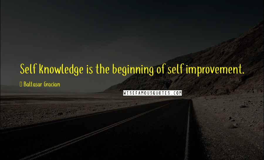 Baltasar Gracian quotes: Self knowledge is the beginning of self improvement.