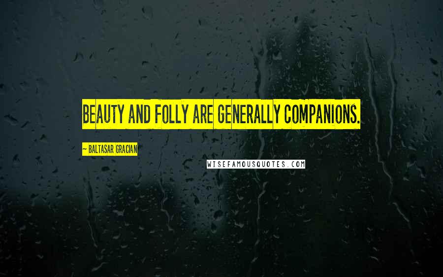 Baltasar Gracian quotes: Beauty and folly are generally companions.