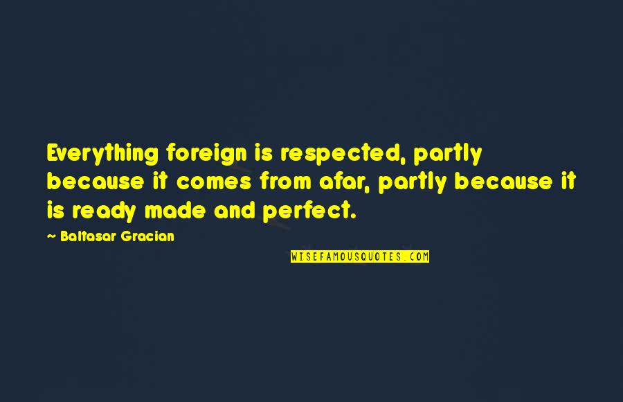 Baltasar Quotes By Baltasar Gracian: Everything foreign is respected, partly because it comes
