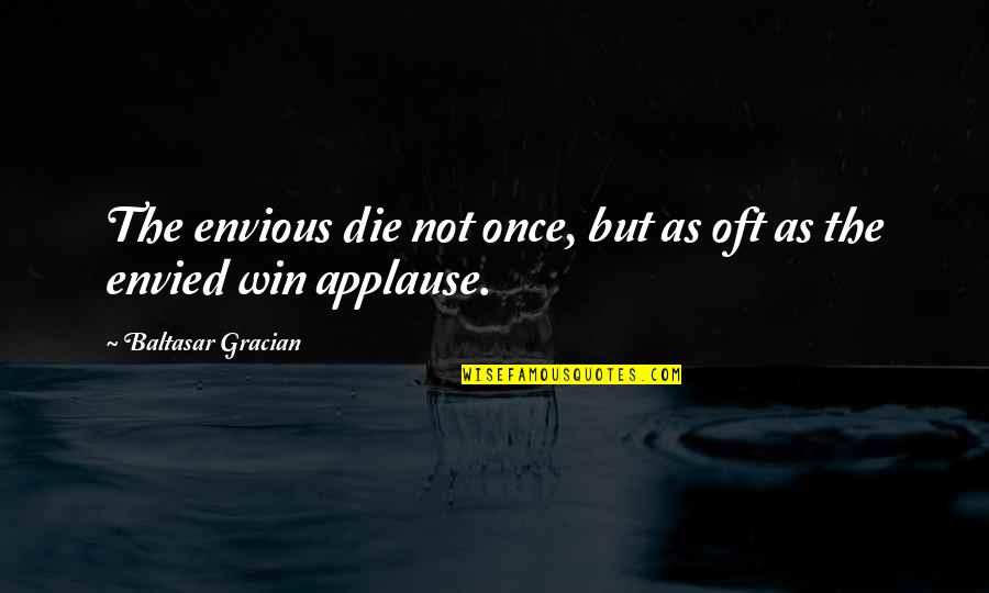 Baltasar Quotes By Baltasar Gracian: The envious die not once, but as oft