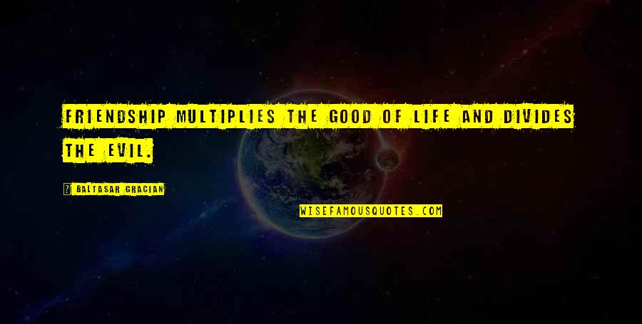 Baltasar Quotes By Baltasar Gracian: Friendship multiplies the good of life and divides