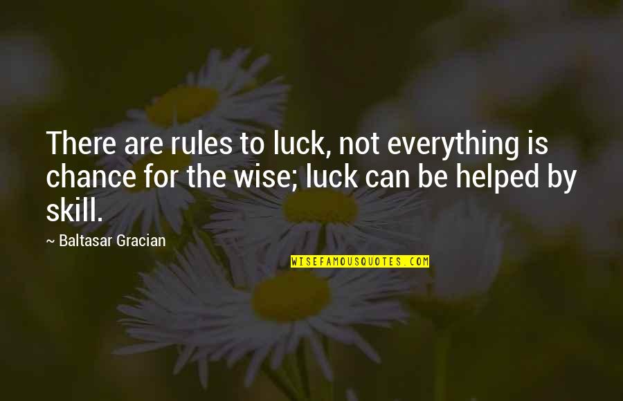 Baltasar Quotes By Baltasar Gracian: There are rules to luck, not everything is