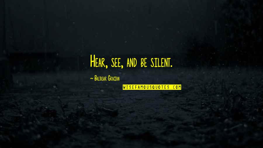 Baltasar Quotes By Baltasar Gracian: Hear, see, and be silent.