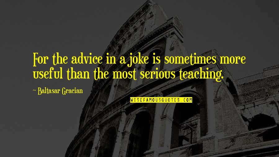 Baltasar Quotes By Baltasar Gracian: For the advice in a joke is sometimes