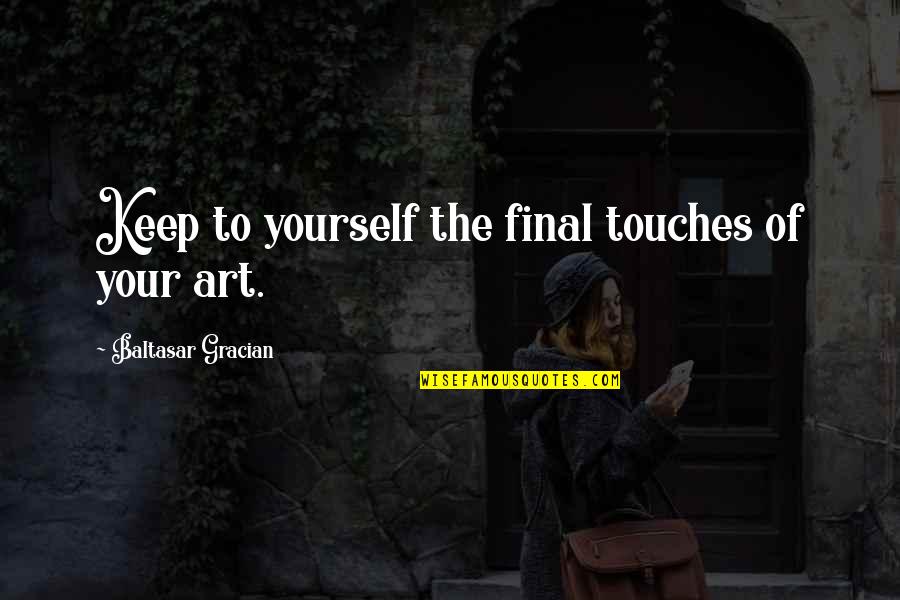 Baltasar Quotes By Baltasar Gracian: Keep to yourself the final touches of your