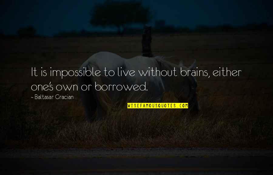 Baltasar Quotes By Baltasar Gracian: It is impossible to live without brains, either