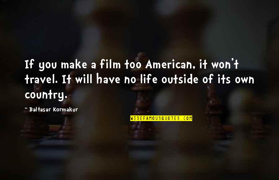 Baltasar Quotes By Baltasar Kormakur: If you make a film too American, it