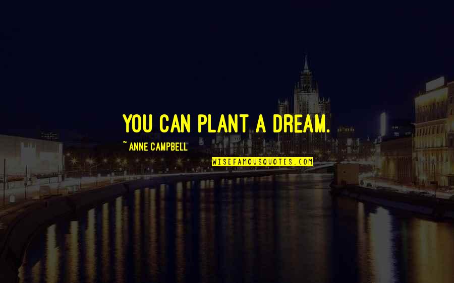 Baltasis Quotes By Anne Campbell: You can plant a dream.