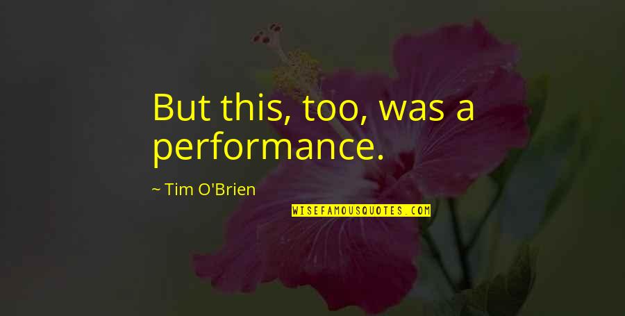Baltelement Quotes By Tim O'Brien: But this, too, was a performance. Baltelement Quotes By Tim O'Brien: But this, too, was a performance.