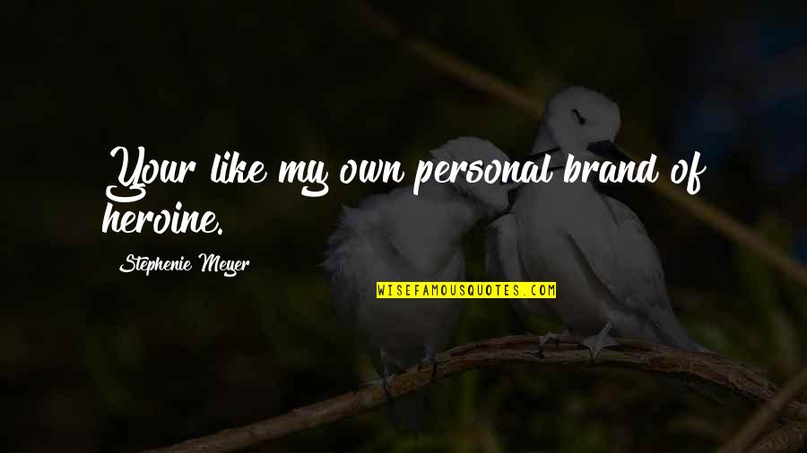 Balthamos And Baruch Quotes By Stephenie Meyer: Your like my own personal brand of heroine. Balthamos And Baruch Quotes By Stephenie Meyer: Your like my own personal brand of heroine.
