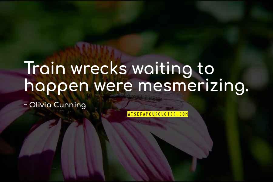 Balthasar Neumann Quotes By Olivia Cunning: Train wrecks waiting to happen were mesmerizing.