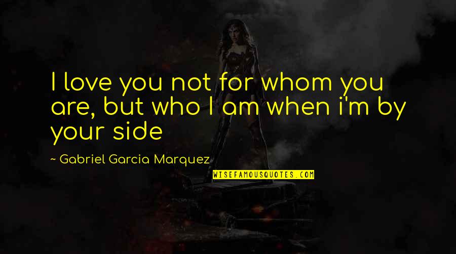 Balthasar Van Quotes By Gabriel Garcia Marquez: I love you not for whom you are, Balthasar Van Quotes By Gabriel Garcia Marquez: I love you not for whom you are,
