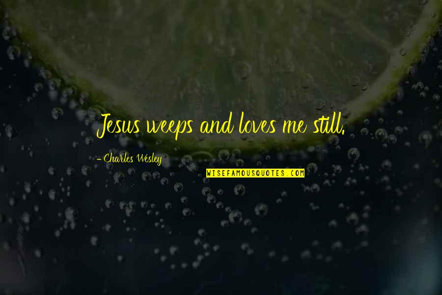 Balthasar's Quotes By Charles Wesley: Jesus weeps and loves me still.