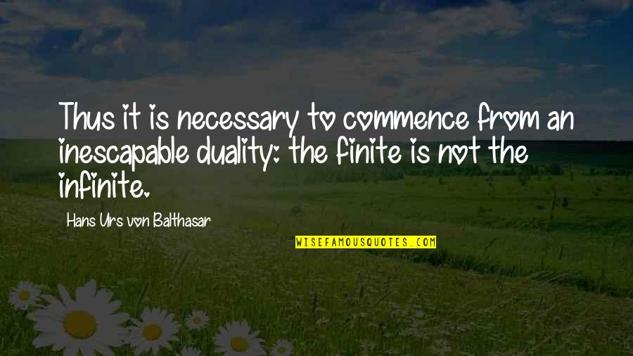 Balthasar's Quotes By Hans Urs Von Balthasar: Thus it is necessary to commence from an