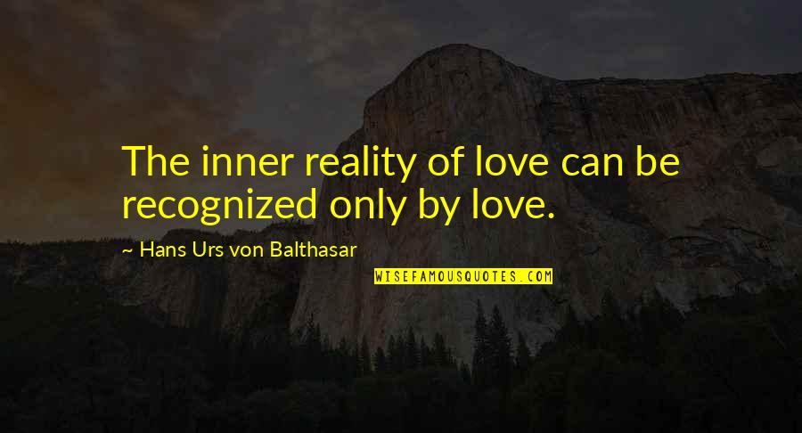 Balthasar's Quotes By Hans Urs Von Balthasar: The inner reality of love can be recognized