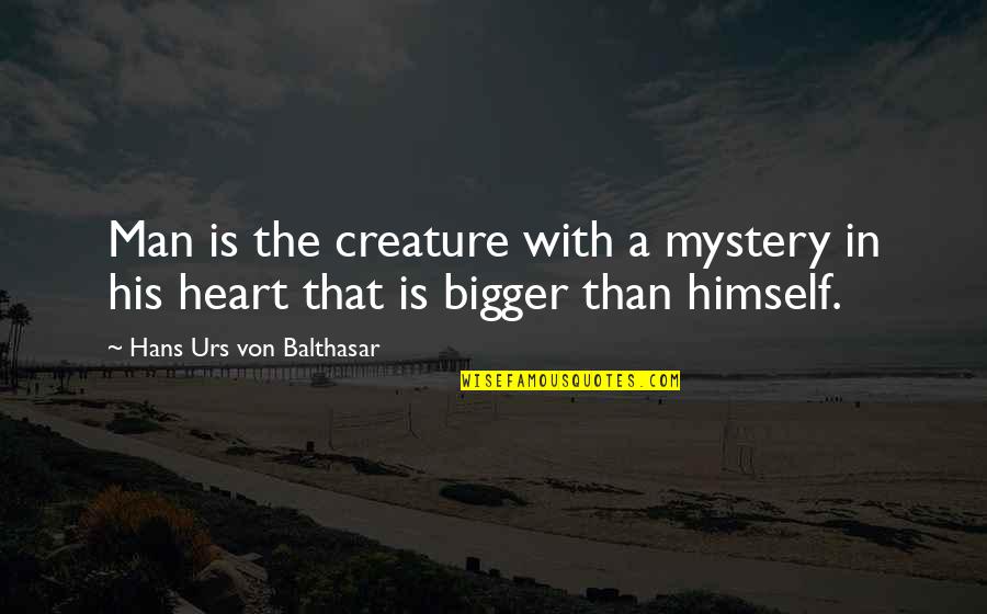 Balthasar's Quotes By Hans Urs Von Balthasar: Man is the creature with a mystery in