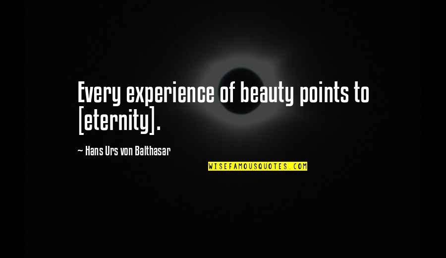 Balthasar's Quotes By Hans Urs Von Balthasar: Every experience of beauty points to [eternity].