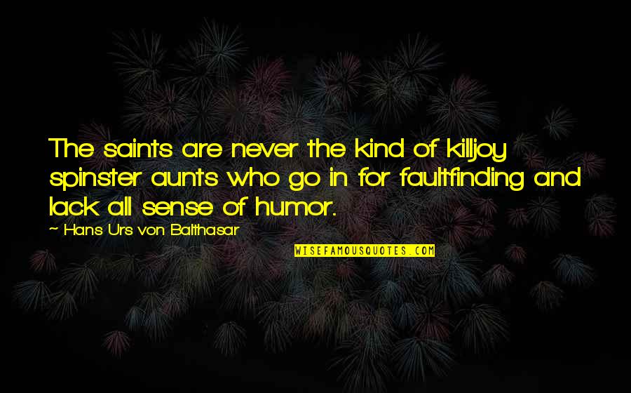 Balthasar's Quotes By Hans Urs Von Balthasar: The saints are never the kind of killjoy