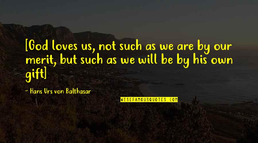 Balthasar's Quotes By Hans Urs Von Balthasar: [God loves us, not such as we are