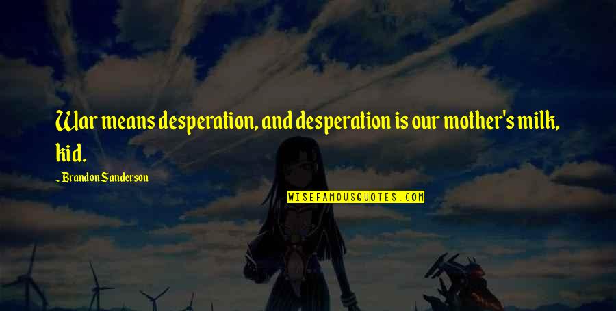 Balthasars Song Quotes By Brandon Sanderson: War means desperation, and desperation is our mother's Balthasars Song Quotes By Brandon Sanderson: War means desperation, and desperation is our mother's
