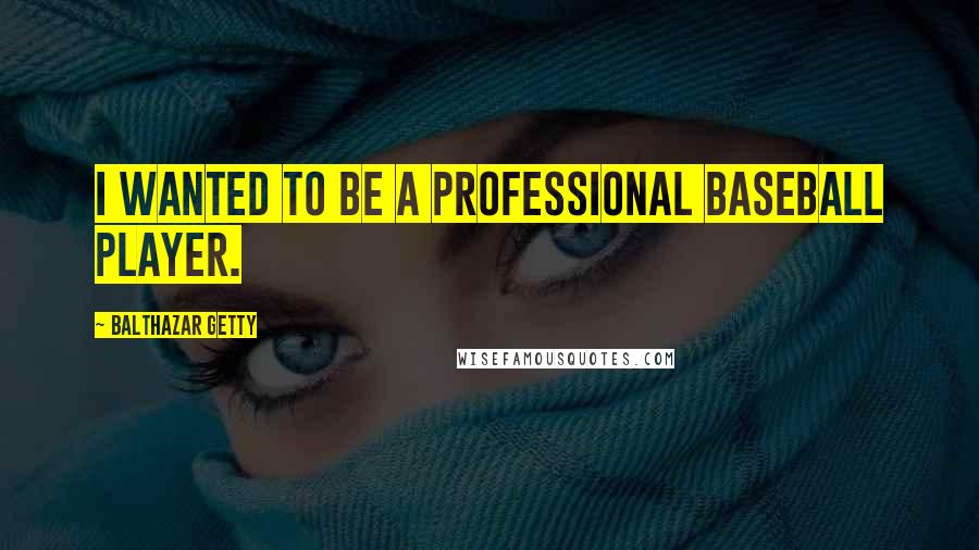 Balthazar Getty quotes: I wanted to be a professional baseball player.