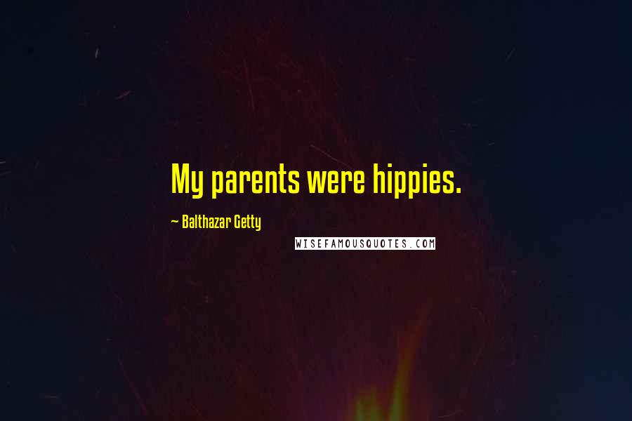 Balthazar Getty quotes: My parents were hippies.