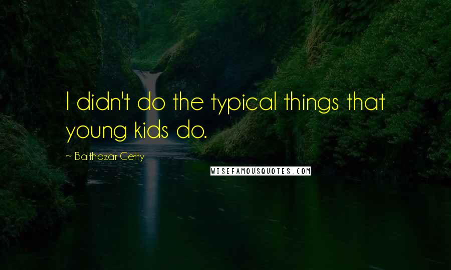 Balthazar Getty quotes: I didn't do the typical things that young kids do.