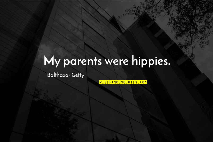 Balthazar Getty Quotes By Balthazar Getty: My parents were hippies.