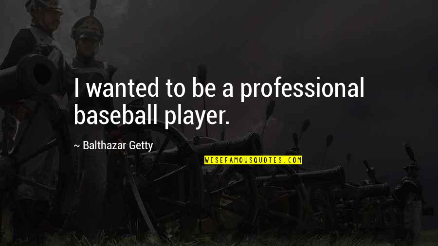 Balthazar Quotes By Balthazar Getty: I wanted to be a professional baseball player.