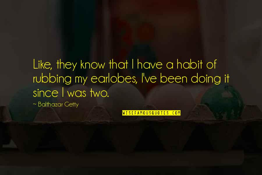 Balthazar Quotes By Balthazar Getty: Like, they know that I have a habit