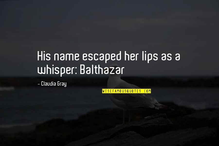 Balthazar Quotes By Claudia Gray: His name escaped her lips as a whisper: