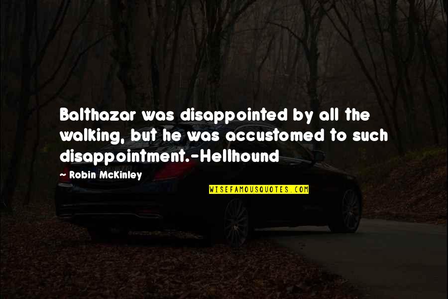 Balthazar Quotes By Robin McKinley: Balthazar was disappointed by all the walking, but