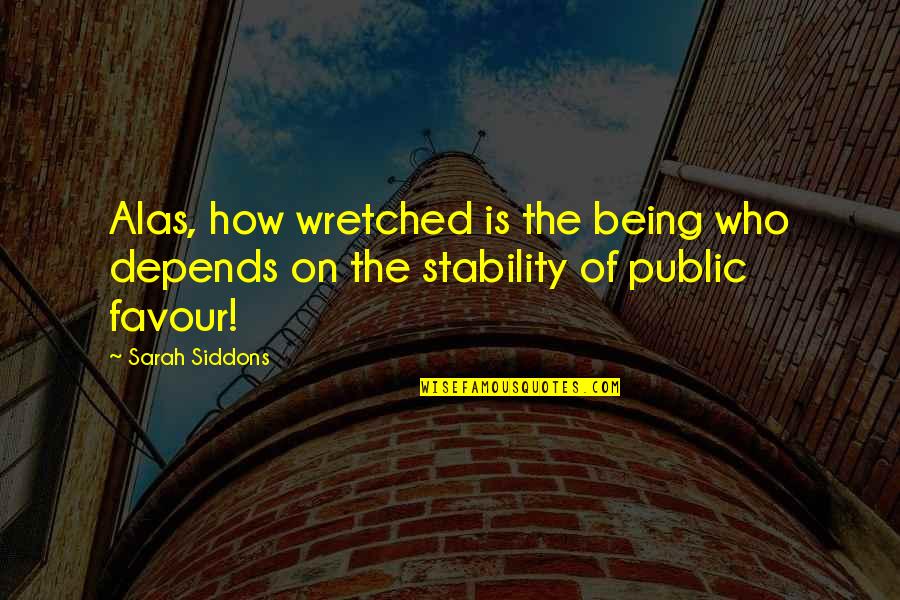 Balthazard Sarl Quotes By Sarah Siddons: Alas, how wretched is the being who depends